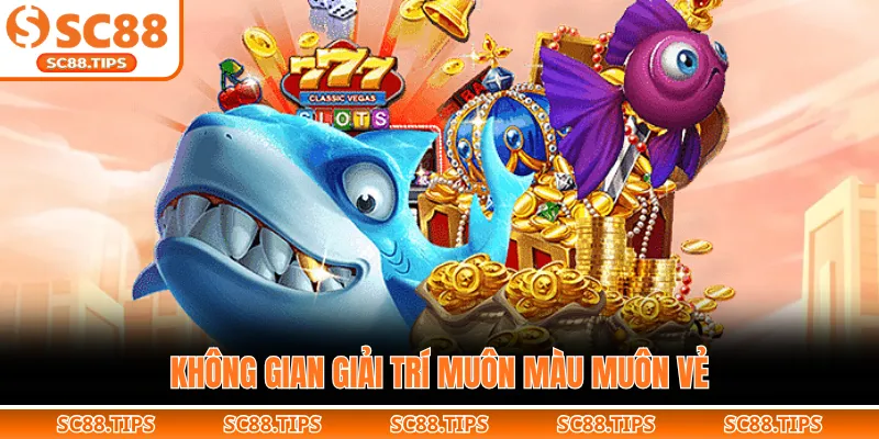 Không gian giải trí muôn màu muôn vẻ