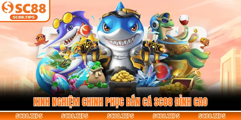 Kinh nghiệm chinh phục bắn cá SC88 đỉnh cao